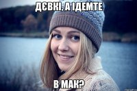 дєвкі, а ідемте в мак?