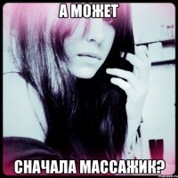 а может сначала массажик?