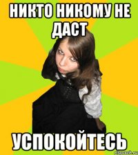 никто никому не даст успокойтесь