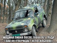  машина пивня после 20000 лет труда ( как он утверждает непосильново)