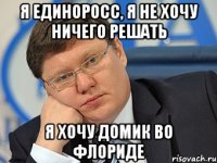 я единоросс, я не хочу ничего решать я хочу домик во флориде