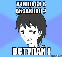 учишься в абзаково ? вступай !