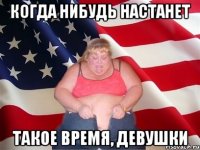 когда нибудь настанет такое время, девушки