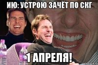 ию: устрою зачёт по скг 1 апреля!