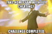 take-home exam without cheating? challenge completed