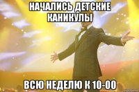 начались детские каникулы всю неделю к 10-00