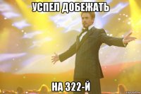 успел добежать на 322-й