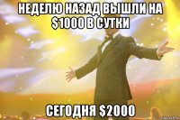 неделю назад вышли на $1000 в сутки сегодня $2000