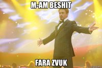 m-am beshit fara zvuk