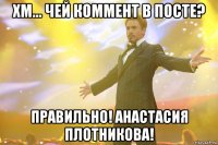 хм... чей коммент в посте? правильно! анастасия плотникова!