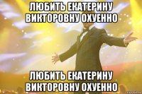 любить екатерину викторовну охуенно любить екатерину викторовну охуенно