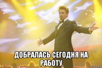  добралась сегодня на работу