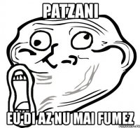 patzani eu di az nu mai fumez