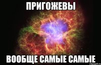 пригожевы вообще самые самые