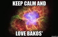keep calm and love bakos'