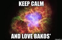 keep calm and love bakos'