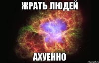 жрать людей ахуенно