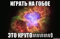 играть на гобое это круто#####)