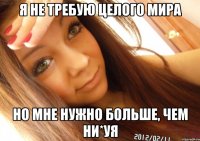 я не требую целого мира но мне нужно больше, чем ни*уя