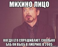 михино лицо когда его спрашивают, сколько баб он выеб в америке в 2005