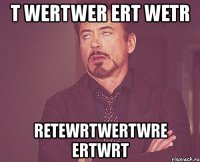 t wertwer ert wetr retewrtwertwre ertwrt