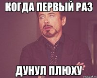 когда первый раз дунул плюху