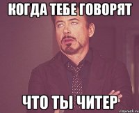 когда тебе говорят что ты читер