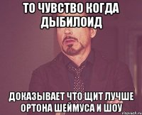 то чувство когда дыбилоид доказывает что щит лучше ортона шеймуса и шоу