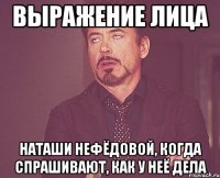 выражение лица наташи нефёдовой, когда спрашивают, как у неё дела