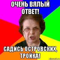 очень вялый ответ! садись островских, тройка!