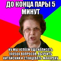 до конца пары 5 минут ну мы успеем еще написать 100500 вопросов, выучить китайский и станцевать макарену