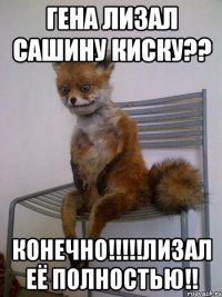 гена лизал сашину киску?? конечно!!!лизал её полностью!!