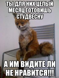 ты для них целый месяц готовишь студвесну а им видите ли не нравится!!!