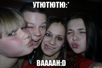 утютютю:* ваааан:d