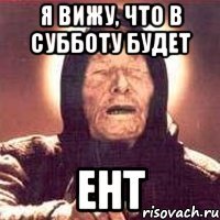 я вижу, что в субботу будет ент