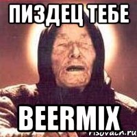 пиздец тебе beermix