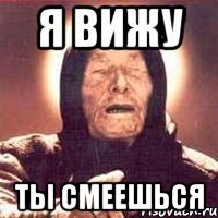 я вижу ты смеешься