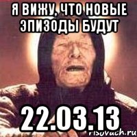 я вижу, что новые эпизоды будут 22.03.13