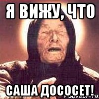 я вижу, что саша дососет!