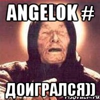 angelok # доигрался))