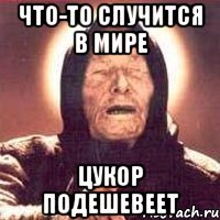 что-то случится в мире цукор подешевеет