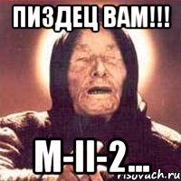 пиздец вам!!! м-ii-2...