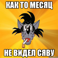 как то месяц не видел сяву