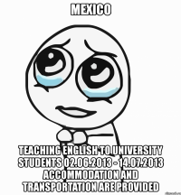 mexico teaching english to university students 02.06.2013 - 14.07.2013 accommodation and transportation are provided