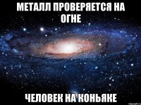 металл проверяется на огне человек на коньяке