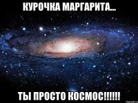 курочка маргарита... ты просто космос!!!