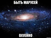 быть марусей охуенно