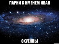 парни с именем иван охуенны