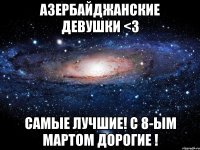 aзербайджанские девушки <3 самые лучшие! c 8-ым мартом дорогие !