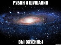 рубин и шушаник вы охуенны